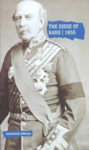 book cover of The Siege of Kars, 1855: Defence and Capitulation Reported by General Williams (Uncovered Editions) by Tim Coates
