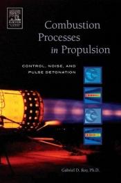 book cover of Combustion Processes in Propulsion: Control, Noise, and Pulse Detonation by Габриэль Руа