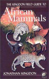 book cover of The Kingdon field guide to African mammals by Jonathan Kingdon