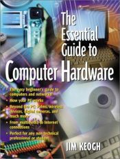 book cover of The essential guide to computer hardware by James Keogh