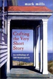 book cover of Crafting the Very Short Story:an Anthology of 100 Masterpieces by Mark Mills