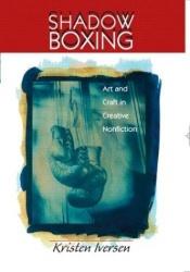 book cover of Shadow boxing : art and craft in creative nonfiction by Kristen Iversen