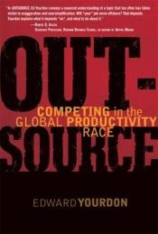 book cover of OUTSOURCE: Competing in the Global Productivity Race by Yourdon