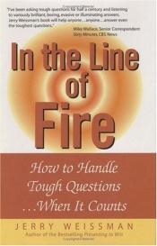 book cover of In the Line of Fire (Free Book for a Limited Time): How to Handle Tough Questions...When It Counts by Jerry Weissman