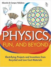 book cover of Physics, Fun, and Beyond: Electrifying Projects and Inventions from Recycled and Low-Cost Materials by Eduardo de Campos Valadares