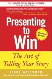 book cover of Presenting to Win: The Art of Telling Your Story (Financial Times Prentice Hall Books) by Jerry Weissman