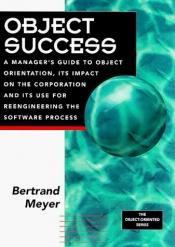 book cover of Object success : a manager's guide to object orientation, its impact on the corporation, and its use for reengineering the software process by Bertrand Meyer