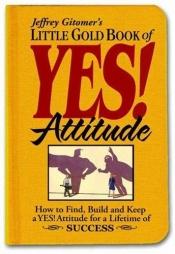 book cover of Das kleine goldene Buch für eine positive Einstellung: Wie Sie mit einem Ja! Erfolgreicher durchs Leben gehen by Jeffrey Gitomer
