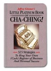 book cover of Little Platinum Book of Cha-Ching: 32.5 Strategies to Ring Your Own (Cash) Register in Business and Personal Success (Je by Jeffrey Gitomer