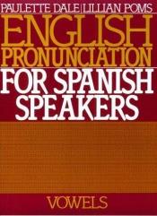 book cover of English pronunciation for Spanish speakers : vowels by Paulette Dale