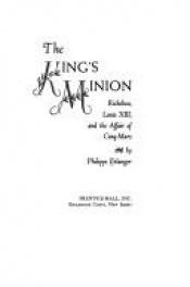 book cover of The King's minion: Richelieu, Louis XIII, and the affair of Cinq-Mars by Philippe Erlanger