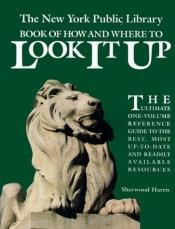 book cover of The New York Public Library book of how and where to look it up: The ultimate one-volume reference guide to the best, mo by Sherwood Harris