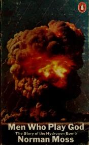 book cover of Men Who Play God: The Story of the H-Bomb and How the World Came to Live With It by Norman Moss
