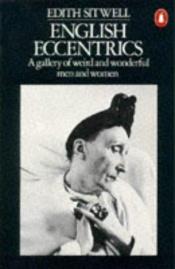 book cover of English Eccentrics a Gallery of Weird and Wonderful Men and Women by Ситуэлл, Эдит Луиза