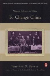 book cover of To Change China: Western Advisers in China by Jonathan Spence