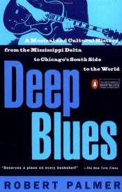 book cover of Deep blues : a musical and cultural history from the Mississippi delta to Chicago's south side to the world by Robert Palmer