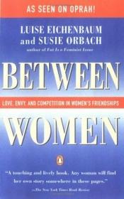 book cover of Between Women: Love, Envy and Competition in Women's Friendships by Luise Eichenbaum