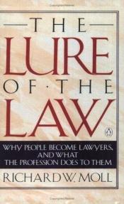 book cover of The Lure of the Law : Why People Become Lawyers, and What the Profession Does to Them by Richard Moll