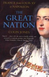 book cover of The Great Nation: France from Louis XV to Napoleon (New Penguin History of France) by Colin Jones