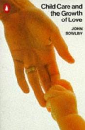 book cover of Child care and the growth of love; (Pelican books) by John Bowlby