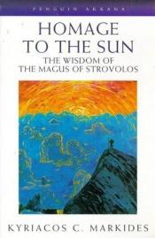 book cover of Homage to the Sun: The Wisdom of the Magus of Strovolos by Kyriacos C. Markides