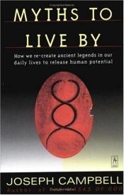book cover of Myths to Live By: How we re-create ancient legends in ourdaily lives to release human potential by Joseph Campbell
