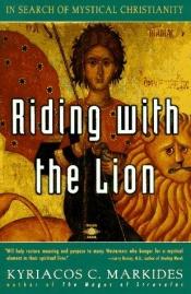 book cover of Riding with the Lion: In Search of Mystical Christianity by Kyriacos C. Markides