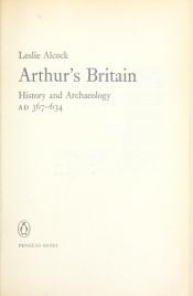book cover of Arthur's Britain; history and archaeology, AD 367 - 634 by Leslie Alcock