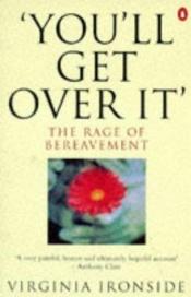 book cover of You'll Get Over It: The Rage of Bereavement by Virginia Ironside