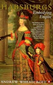 book cover of The Habsburgs : Embodying Empire by Andrew Wheatcroft