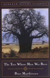 book cover of The tree where man was born by Petrus Matthiessen