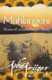 book cover of Mahlangeni: Stories of a Game Ranger's Family by Kobie Krüger