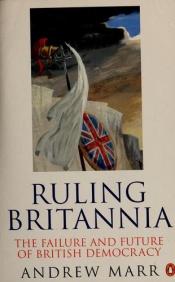 book cover of Ruling Britannia : the failure and future of British democracy by Andrew Marr