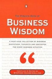 book cover of The Penguin Book of Business Wisdom by Stephen Dando-Collins