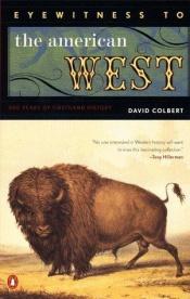 book cover of Eyewitness to the American West: 500 Years of Firsthand History by David Colbert