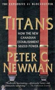 book cover of Titans : how the new Canadian establishment seized power by Peter C. Newman