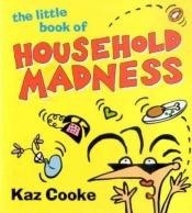 book cover of The Little Book Of Household Madness by Kaz Cooke