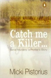 book cover of Catch Me a Killer: Serial Murders by Micki Pistorius