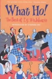 book cover of Wodehouse: What Ho! - The Best of P.G. Wodehouse by Pelham Grenville Wodehouse
