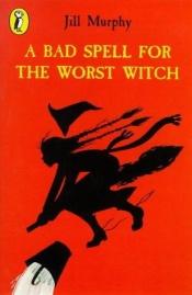 book cover of A Bad Spell for the Worst Witch by Jill Murphy