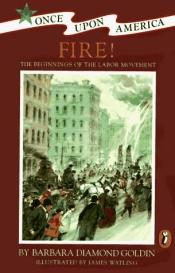 book cover of Fire!: The Beginnings of the Labor Movement (Once Upon America) by Barbara Diamond Goldin