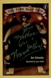 book cover of Your Mother Was a Neanderthal (Time Warp Trio #4) by Jon Scieszka