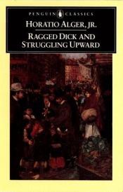book cover of Ragged Dick and Struggling Upward With An Introduction by Carl Bode by Horatio Alger, Jr.