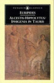 book cover of Three Plays: "Alcestis","Hippolytus","Iphigenia in Tauris" (Penguin Classics): "Alces by Evripid