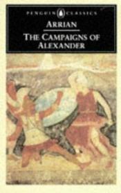 book cover of The campaigns of Alexander. Translated by Aubrey de Sélincourt. Rev. with a new introd. and notes by J. R. Hamilton by Ариан