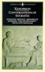 book cover of Conversations of Socrates: "Socrates' Defence","Memoirs of Socrates","The Dinner-Party","The Estate Manager" (Classics S by Ξενοφών