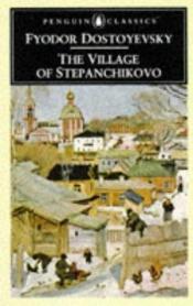 book cover of The Village of Stepanchikovo by Fëdor Michajlovič Dostoevskij