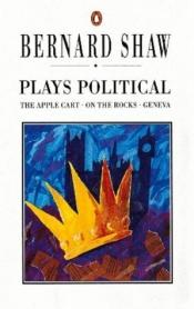 book cover of Plays Political: The Apple Cart, On the Rocks, Geneva (Bernard Shaw Library) by George Bernard Shaw