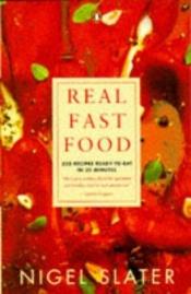 book cover of Real fast food: 350 recipes ready-to-eat in 30 minutes by Nigel Slater