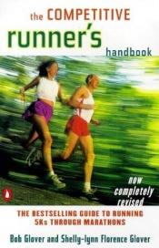 book cover of The Competitive Runner's Handbook: The Complete Training Program for All Distance Running by Bob Glover